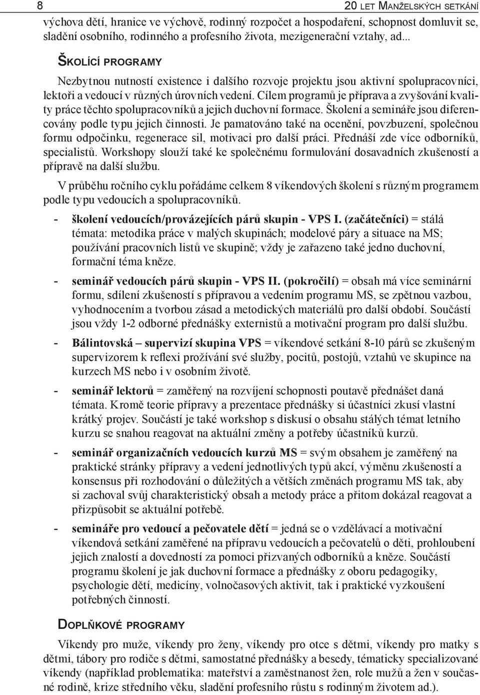 Cílem programů je příprava a zvyšování kvality práce těchto spolupracovníků a jejich duchovní formace. Školení a semináře jsou diferencovány podle typu jejich činnosti.