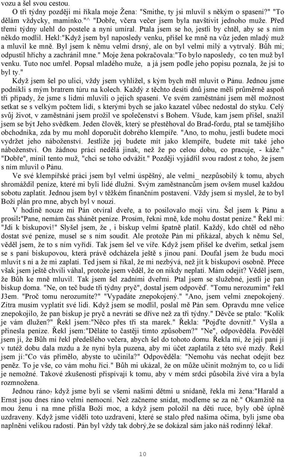 Hekl:"Když jsem byl naposledy venku, přišel ke mně na vůz jeden mladý muž a mluvil ke mně. Byl jsem k němu velmi drsný, ale on byl velmi milý a vytrvalý. Bůh mi; odpustil hříchy a zachránil mne.