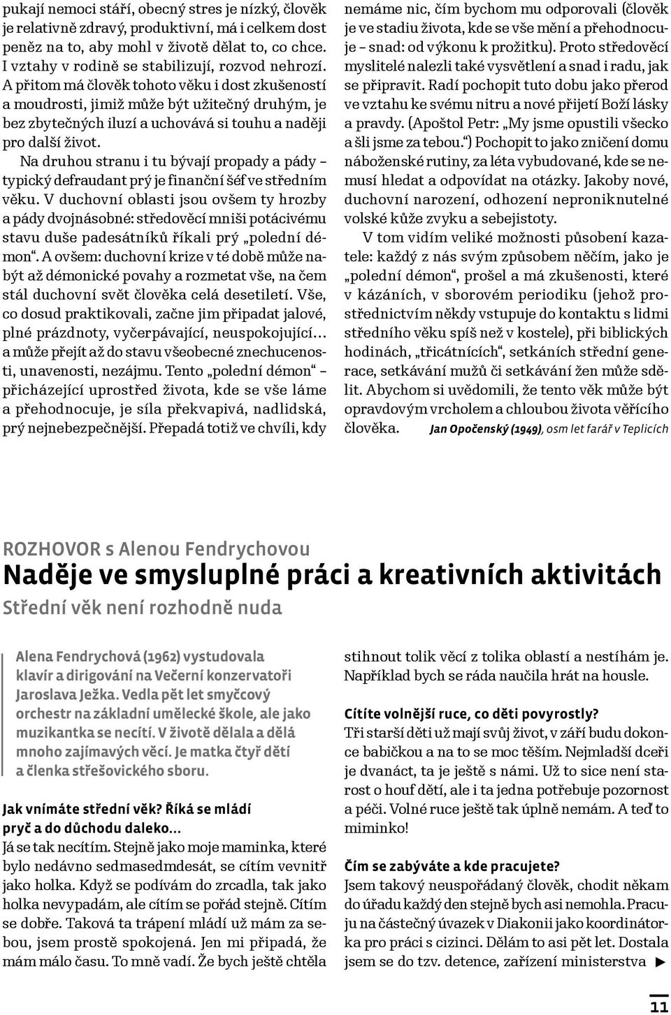 A přitom má člověk tohoto věku i dost zkušeností a moudrosti, jimiž může být užitečný druhým, je bez zbytečných iluzí a uchovává si touhu a naději pro další život.