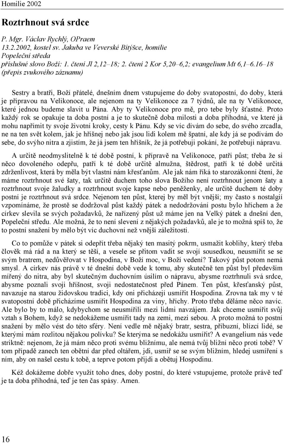 16 18 Sestry a bratři, Boží přátelé, dnešním dnem vstupujeme do doby svatopostní, do doby, která je přípravou na Velikonoce, ale nejenom na ty Velikonoce za 7 týdnů, ale na ty Velikonoce, které