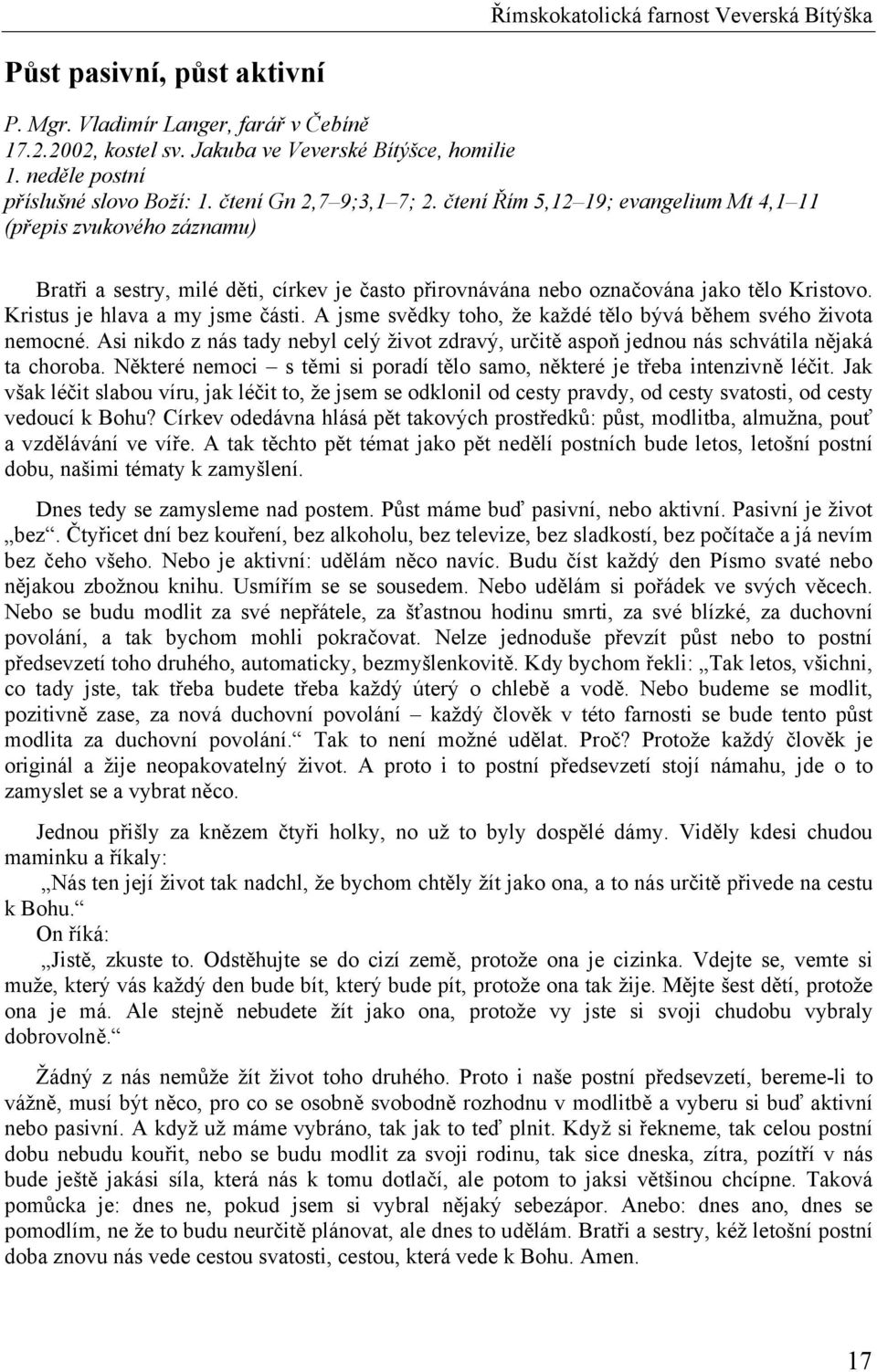 Kristus je hlava a my jsme části. A jsme svědky toho, že každé tělo bývá během svého života nemocné. Asi nikdo z nás tady nebyl celý život zdravý, určitě aspoň jednou nás schvátila nějaká ta choroba.