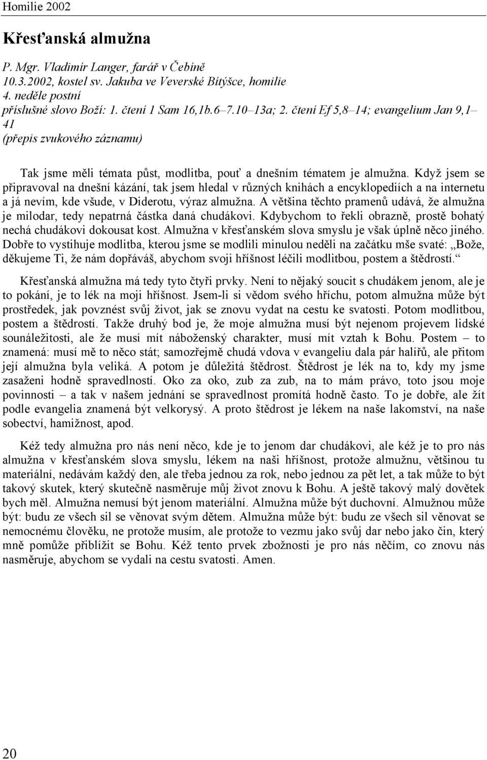 Když jsem se připravoval na dnešní kázání, tak jsem hledal v různých knihách a encyklopediích a na internetu a já nevím, kde všude, v Diderotu, výraz almužna.