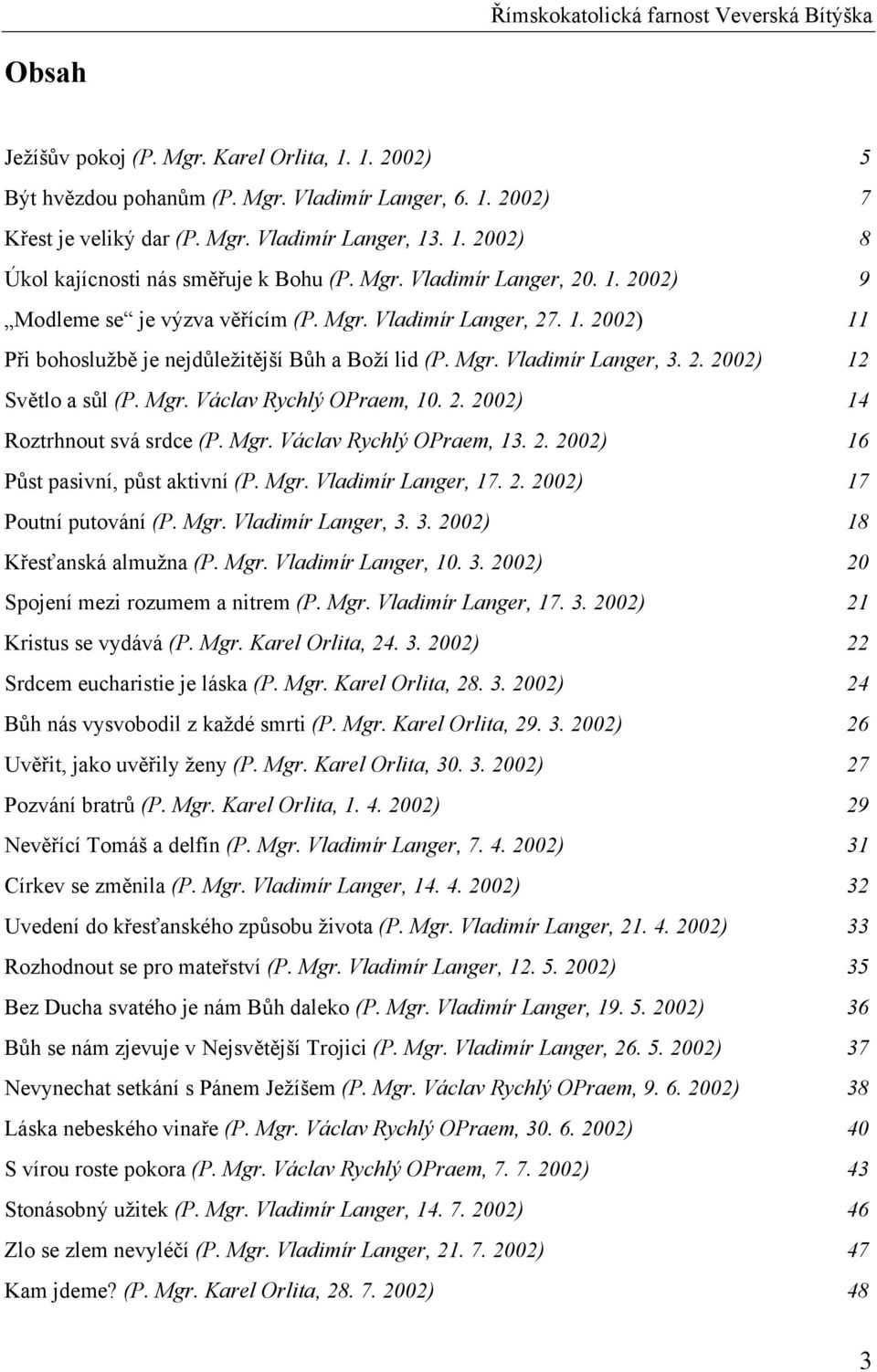 Mgr. Vladimír Langer, 3. 2. 2002) 12 Světlo a sůl (P. Mgr. Václav Rychlý OPraem, 10. 2. 2002) 14 Roztrhnout svá srdce (P. Mgr. Václav Rychlý OPraem, 13. 2. 2002) 16 Půst pasivní, půst aktivní (P. Mgr. Vladimír Langer, 17.