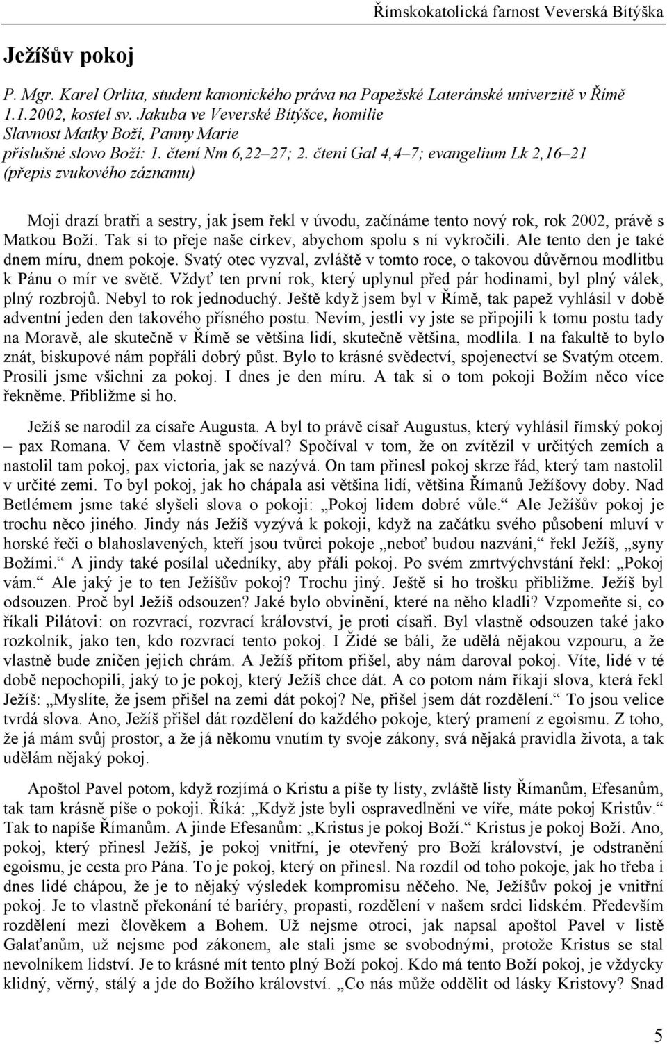 čtení Gal 4,4 7; evangelium Lk 2,16 21 Moji drazí bratři a sestry, jak jsem řekl v úvodu, začínáme tento nový rok, rok 2002, právě s Matkou Boží.