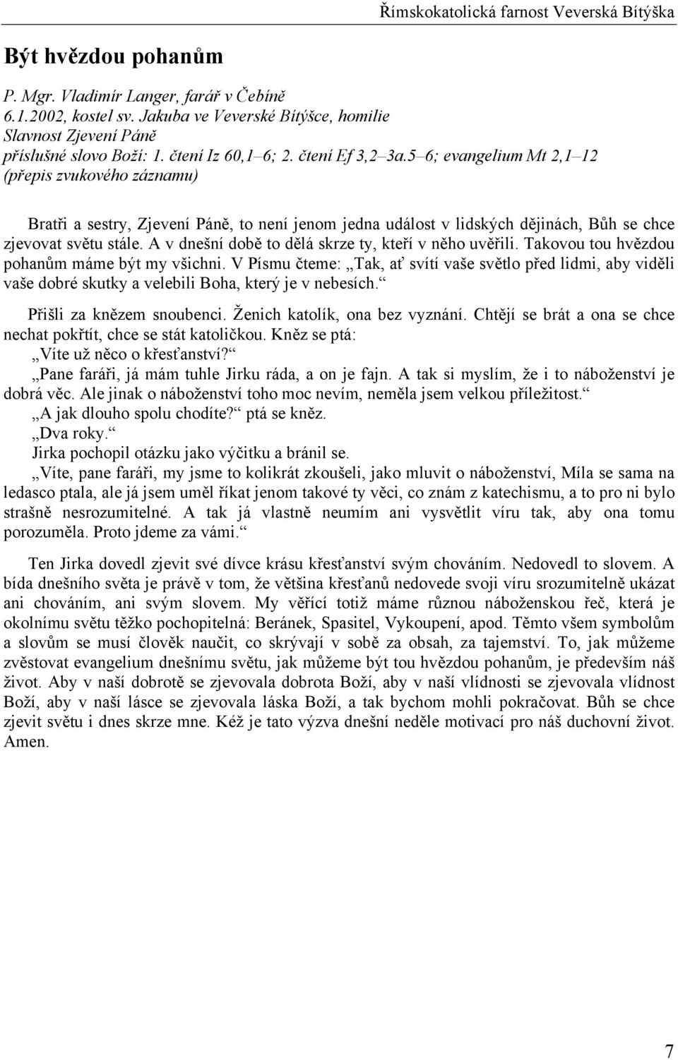 5 6; evangelium Mt 2,1 12 Bratři a sestry, Zjevení Páně, to není jenom jedna událost v lidských dějinách, Bůh se chce zjevovat světu stále. A v dnešní době to dělá skrze ty, kteří v něho uvěřili.