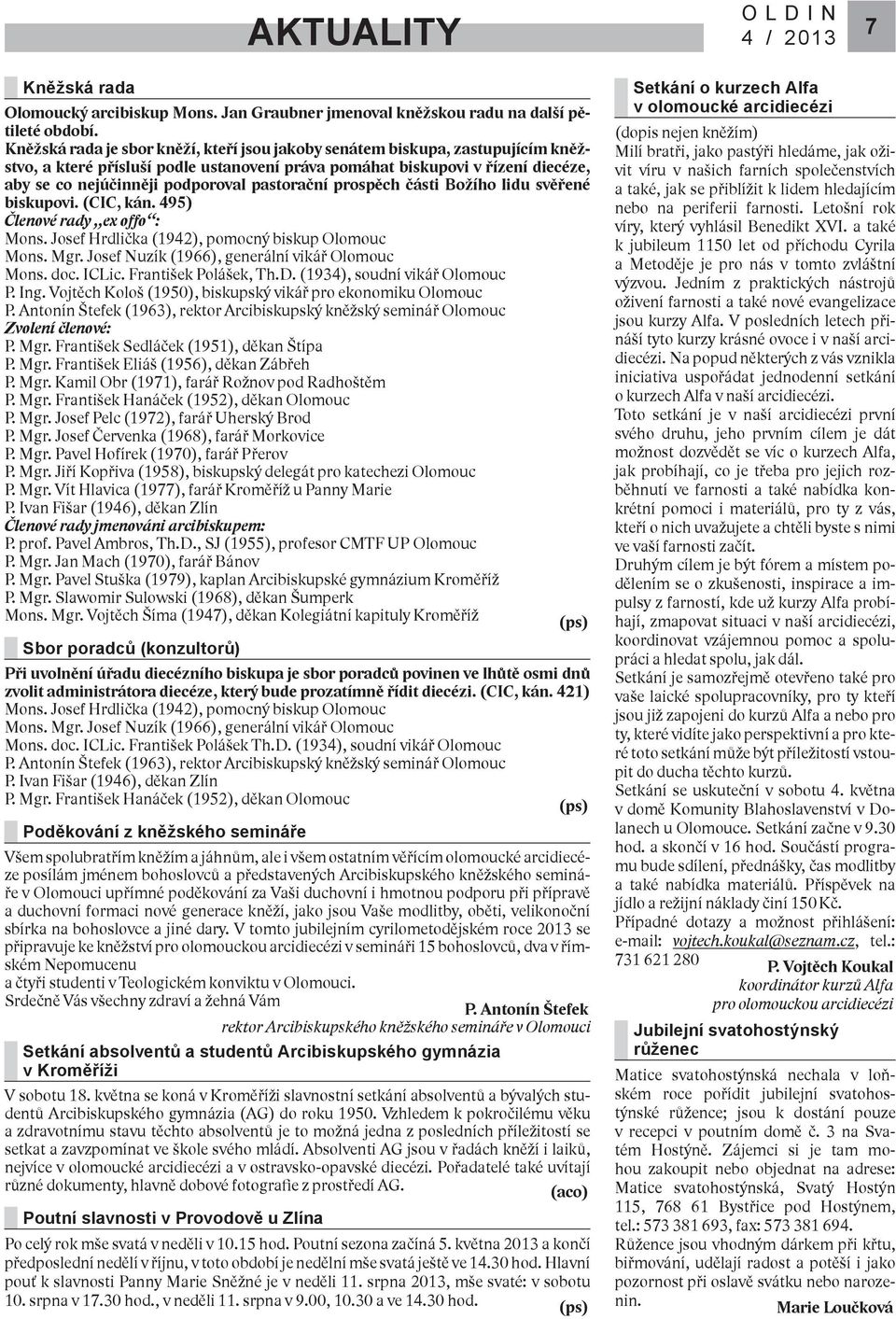 pastorační prospěch části Božího lidu svěřené biskupovi. (CIC, kán. 495) Členové rady ex offo : Mons. Josef Hrdlička (1942), pomocný biskup Olomouc Mons. Mgr.