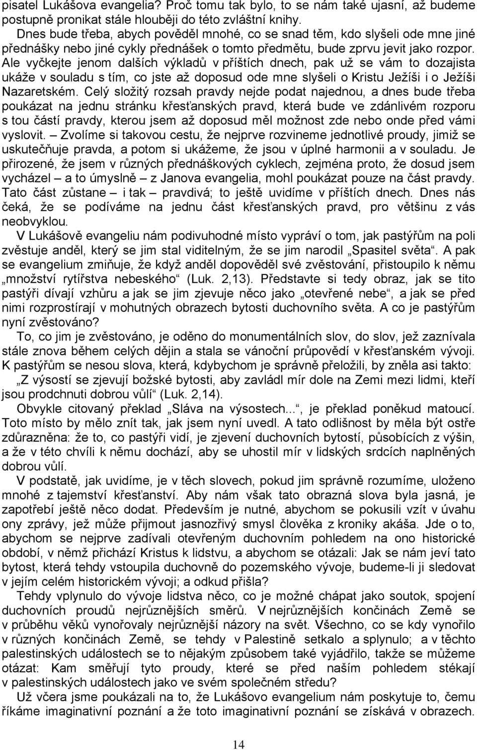 Ale vyčkejte jenom dalších výkladů v příštích dnech, pak už se vám to dozajista ukáže v souladu s tím, co jste až doposud ode mne slyšeli o Kristu Ježíši i o Ježíši Nazaretském.