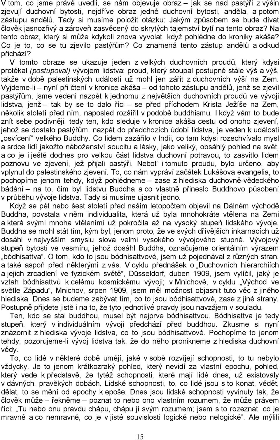 Na tento obraz, který si může kdykoli znova vyvolat, když pohlédne do kroniky akáša? Co je to, co se tu zjevilo pastýřům? Co znamená tento zástup andělů a odkud přichází?