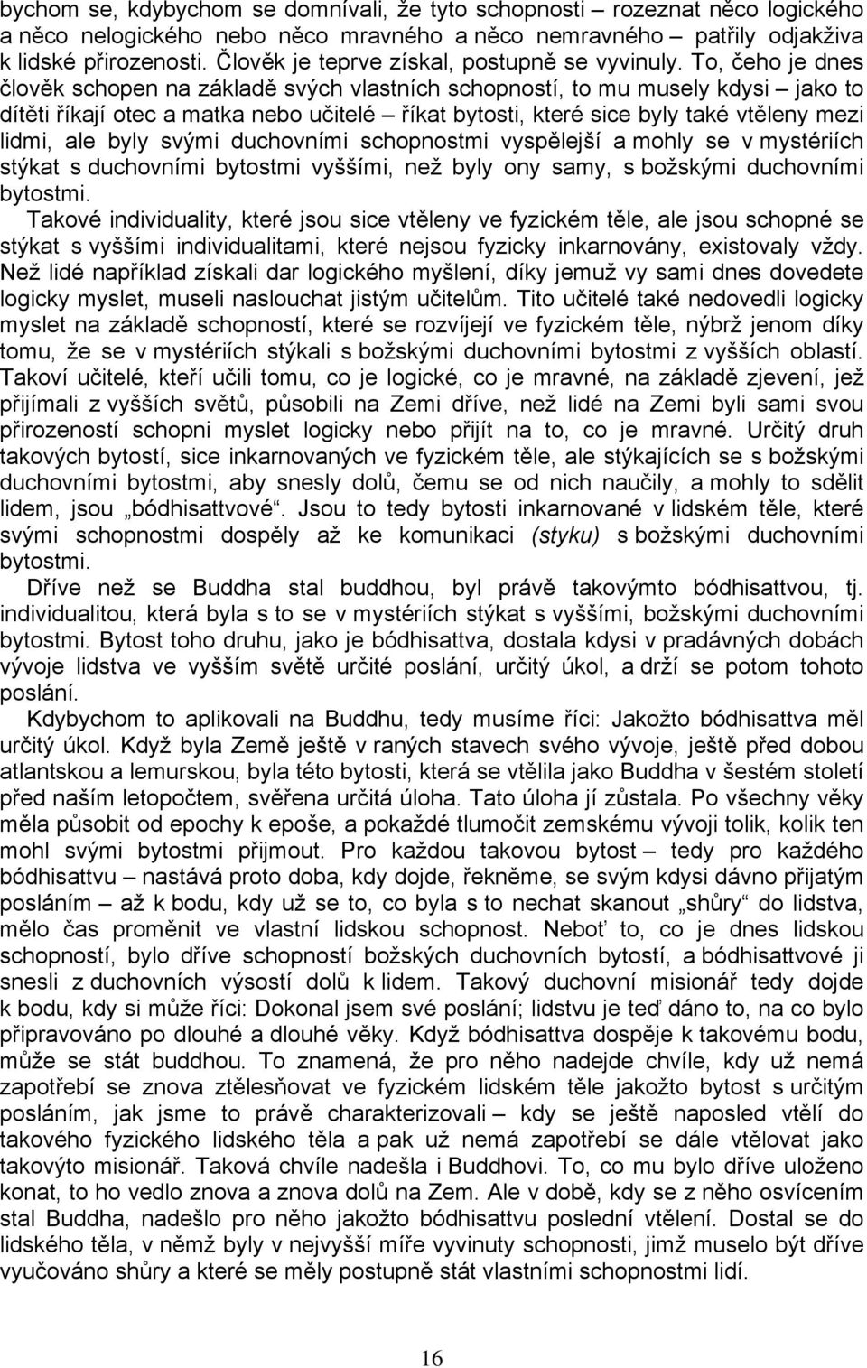 To, čeho je dnes člověk schopen na základě svých vlastních schopností, to mu musely kdysi jako to dítěti říkají otec a matka nebo učitelé říkat bytosti, které sice byly také vtěleny mezi lidmi, ale