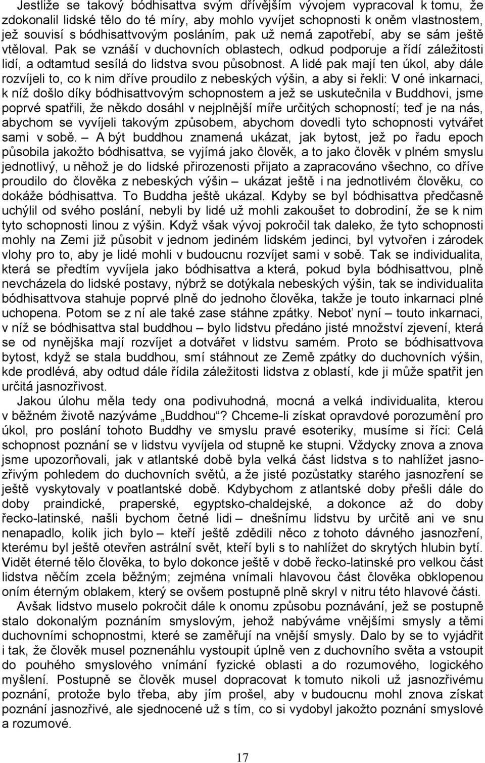 A lidé pak mají ten úkol, aby dále rozvíjeli to, co k nim dříve proudilo z nebeských výšin, a aby si řekli: V oné inkarnaci, k níž došlo díky bódhisattvovým schopnostem a jež se uskutečnila v