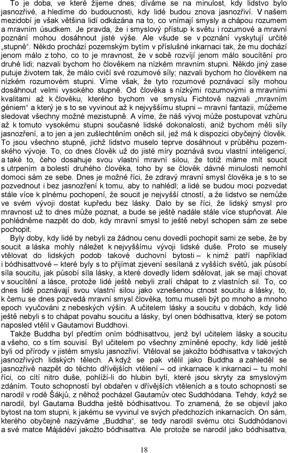 Je pravda, že i smyslový přístup k světu i rozumové a mravní poznání mohou dosáhnout jisté výše. Ale všude se v poznání vyskytují určité stupně.