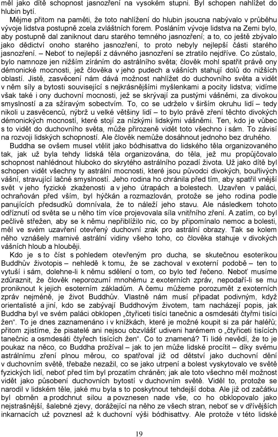 Posláním vývoje lidstva na Zemi bylo, aby postupně dal zaniknout daru starého temného jasnozření; a to, co ještě zbývalo jako dědictví onoho starého jasnozření, to proto nebyly nejlepší části starého