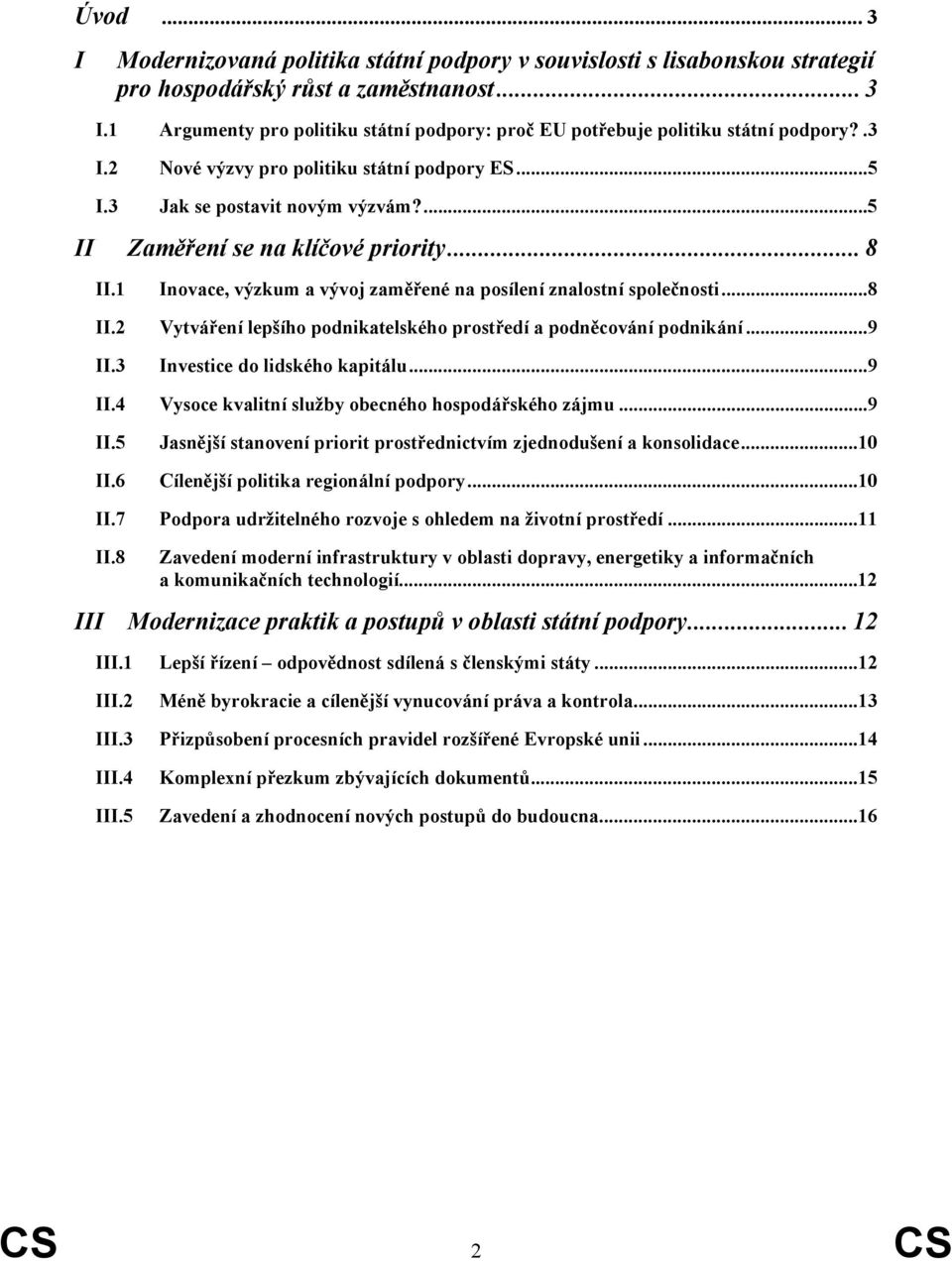 1 Inovace, výzkum a vývoj zaměřené na posílení znalostní společnosti...8 II.2 Vytváření lepšího podnikatelského prostředí a podněcování podnikání...9 II.