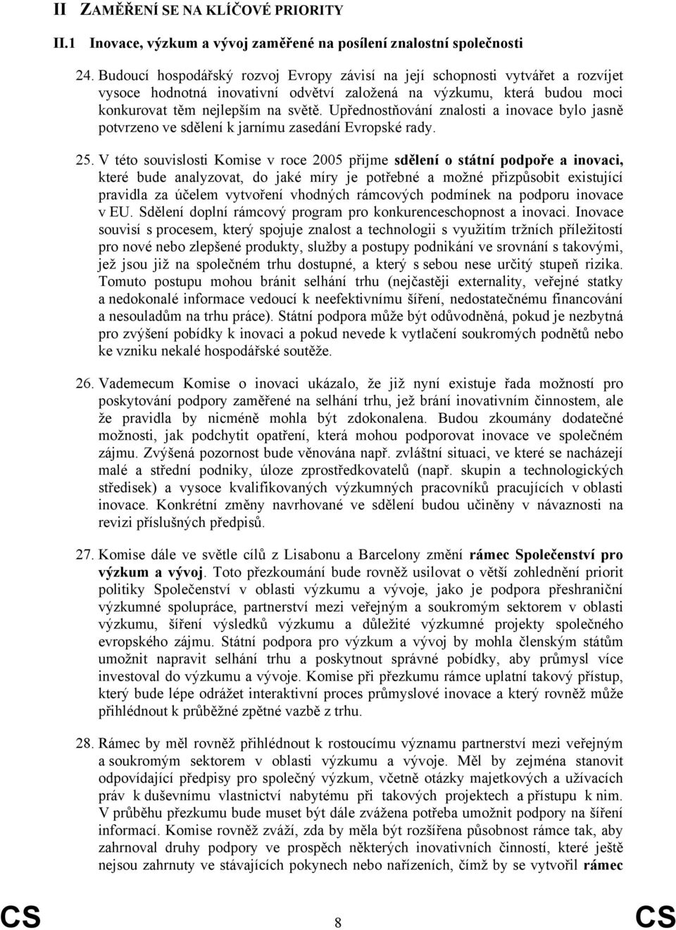 Upřednostňování znalosti a inovace bylo jasně potvrzeno ve sdělení k jarnímu zasedání Evropské rady. 25.