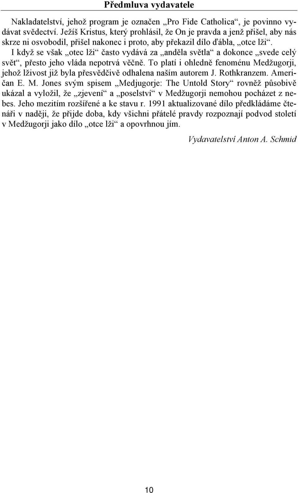 I když se však otec lži často vydává za anděla světla a dokonce svede celý svět, přesto jeho vláda nepotrvá věčně.