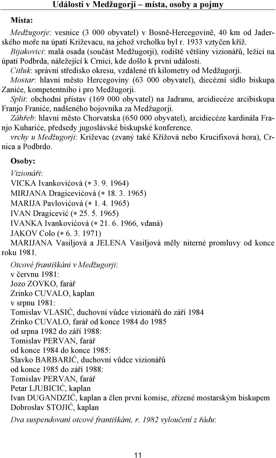 Citluk: správní středisko okresu, vzdálené tři kilometry od Medžugorji. Mostar: hlavní město Hercegoviny (63 000 obyvatel), diecézní sídlo biskupa Zaniće, kompetentního i pro Medžugorji.