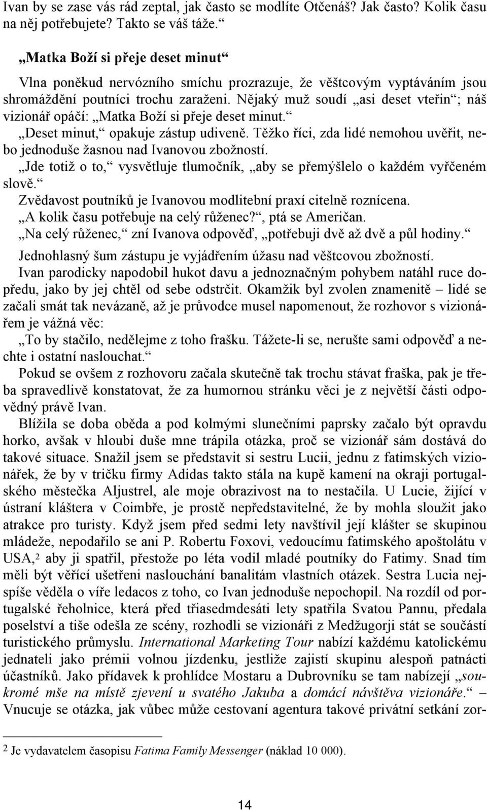 Nějaký muž soudí asi deset vteřin ; náš vizionář opáčí: Matka Boží si přeje deset minut. Deset minut, opakuje zástup udiveně.