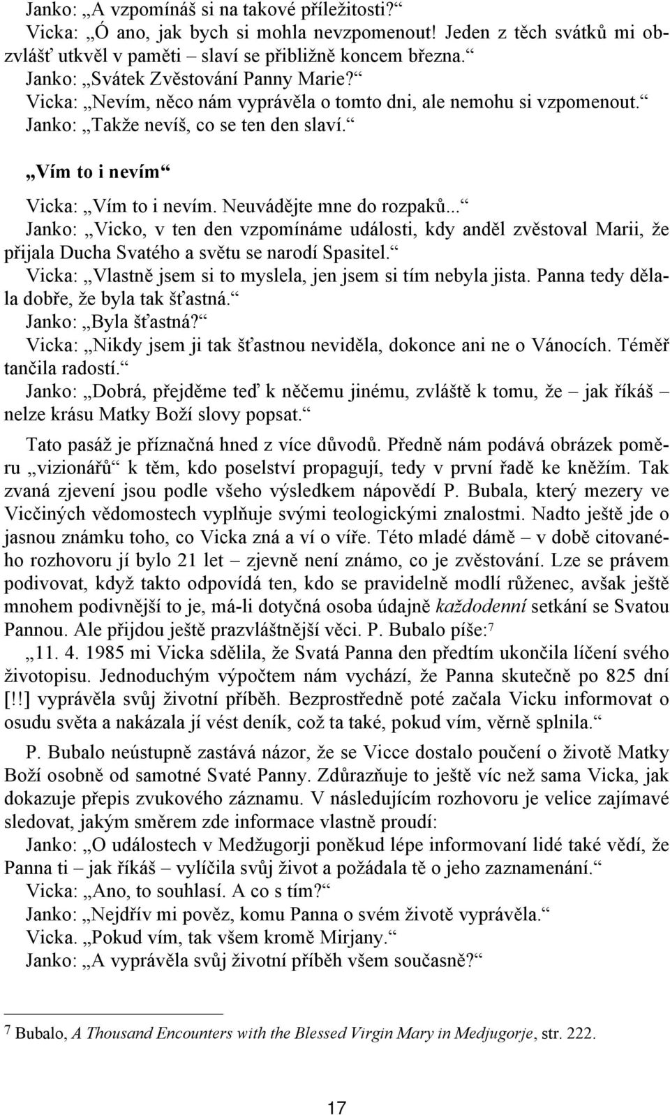 Neuvádějte mne do rozpaků... Janko: Vicko, v ten den vzpomínáme události, kdy anděl zvěstoval Marii, že přijala Ducha Svatého a světu se narodí Spasitel.