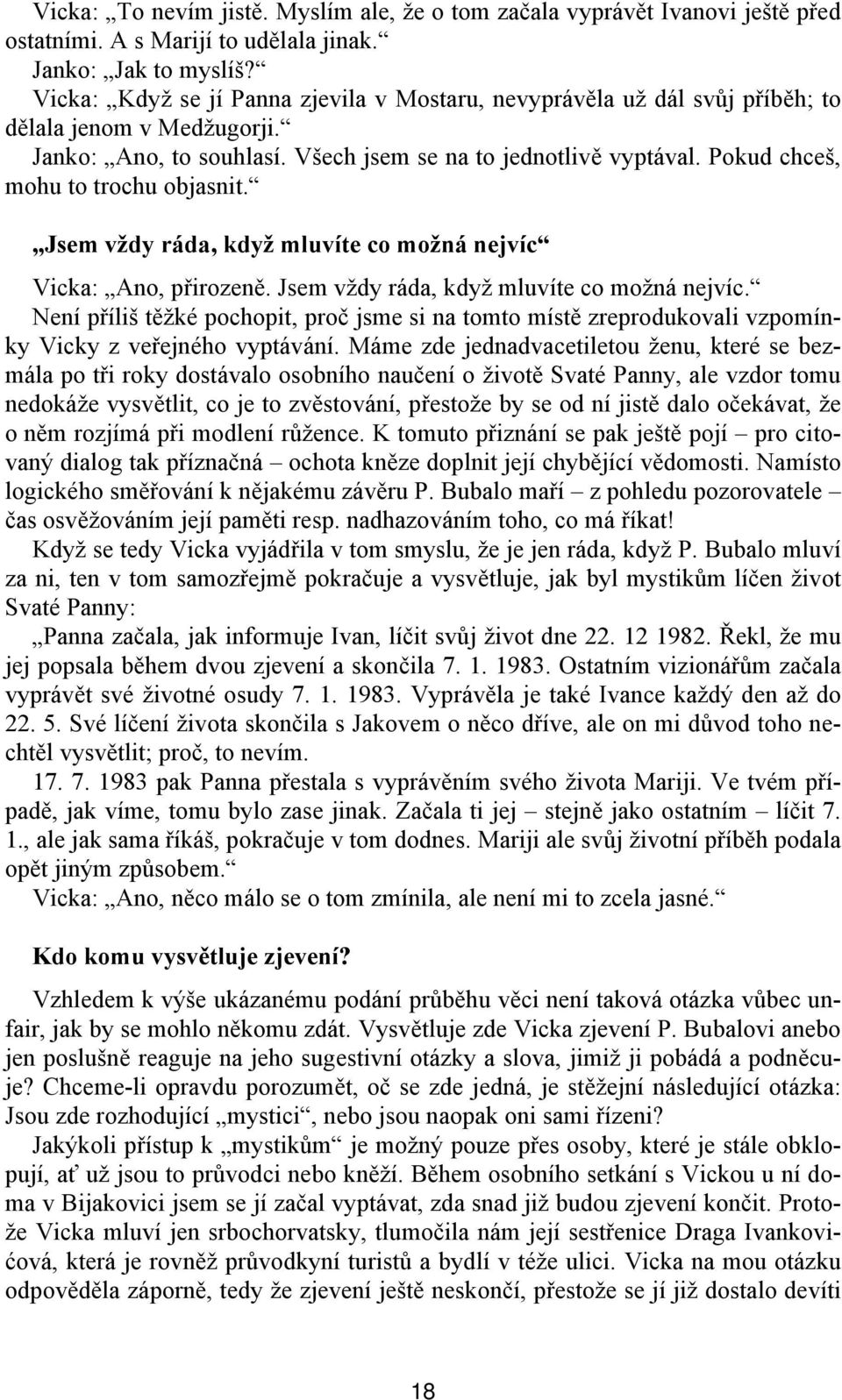 Pokud chceš, mohu to trochu objasnit. Jsem vždy ráda, když mluvíte co možná nejvíc Vicka: Ano, přirozeně. Jsem vždy ráda, když mluvíte co možná nejvíc. Není příliš těžké pochopit, proč jsme si na tomto místě zreprodukovali vzpomínky Vicky z veřejného vyptávání.