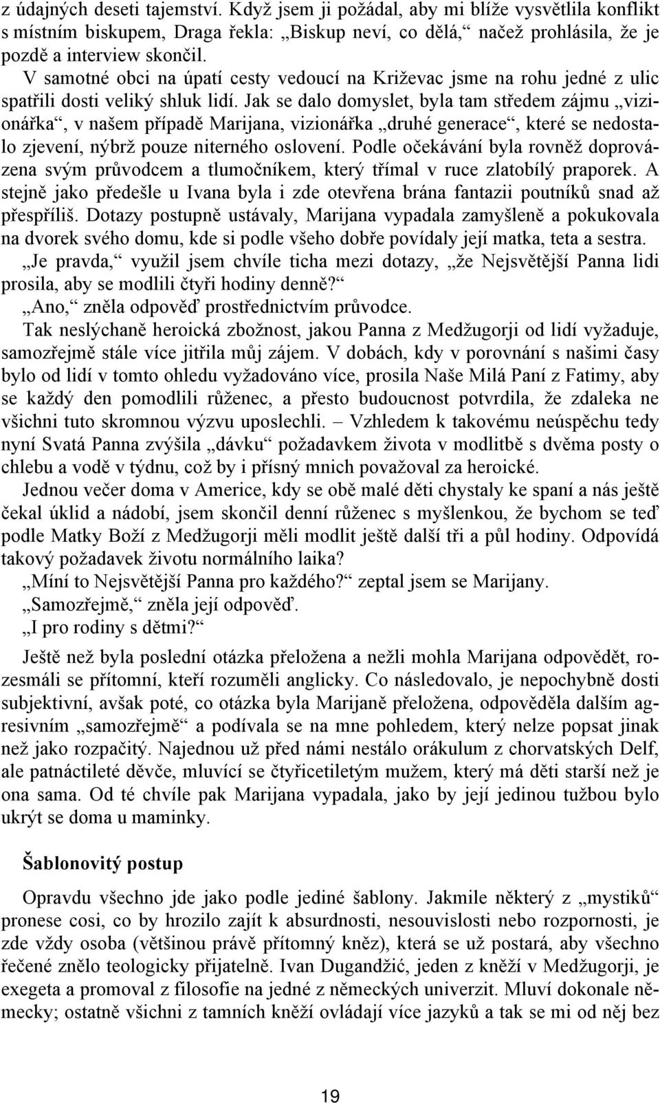 Jak se dalo domyslet, byla tam středem zájmu vizionářka, v našem případě Marijana, vizionářka druhé generace, které se nedostalo zjevení, nýbrž pouze niterného oslovení.