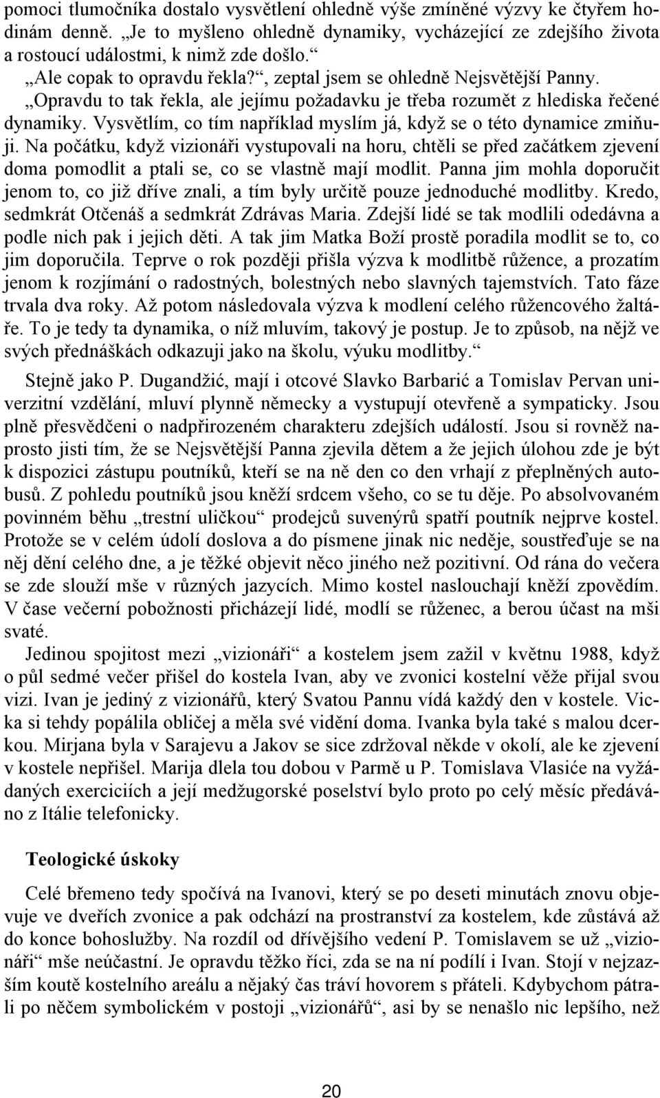 Vysvětlím, co tím například myslím já, když se o této dynamice zmiňuji.