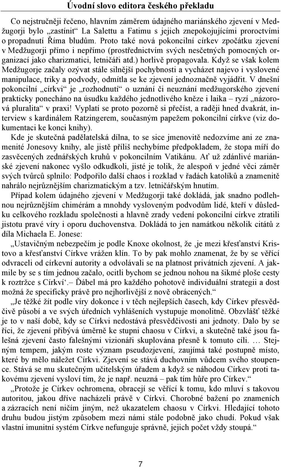 ) horlivě propagovala. Když se však kolem Medžugorje začaly ozývat stále silnější pochybnosti a vycházet najevo i vyslovené manipulace, triky a podvody, odmítla se ke zjevení jednoznačně vyjádřit.