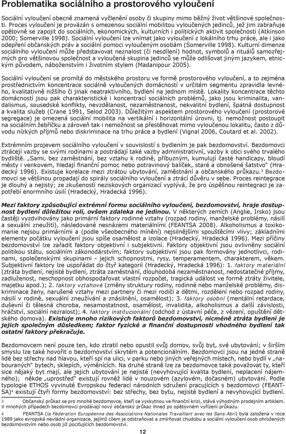 (Atkinson 2000; Somerville 1998). Sociální vyloučení lze vnímat jako vyloučení z lokálního trhu práce, ale i jako odepření občanských práv a sociální pomoci vyloučeným osobám (Somerville 1998).