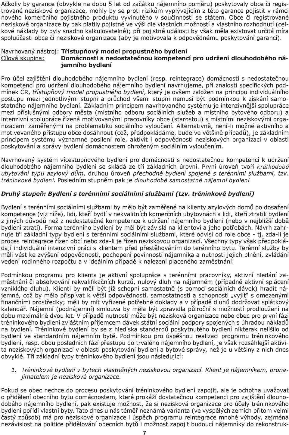 Obce či registrované neziskové organizace by pak platily pojistné ve výši dle vlastních možností a vlastního rozhodnutí (celkové náklady by byly snadno kalkulovatelné); při pojistné události by však