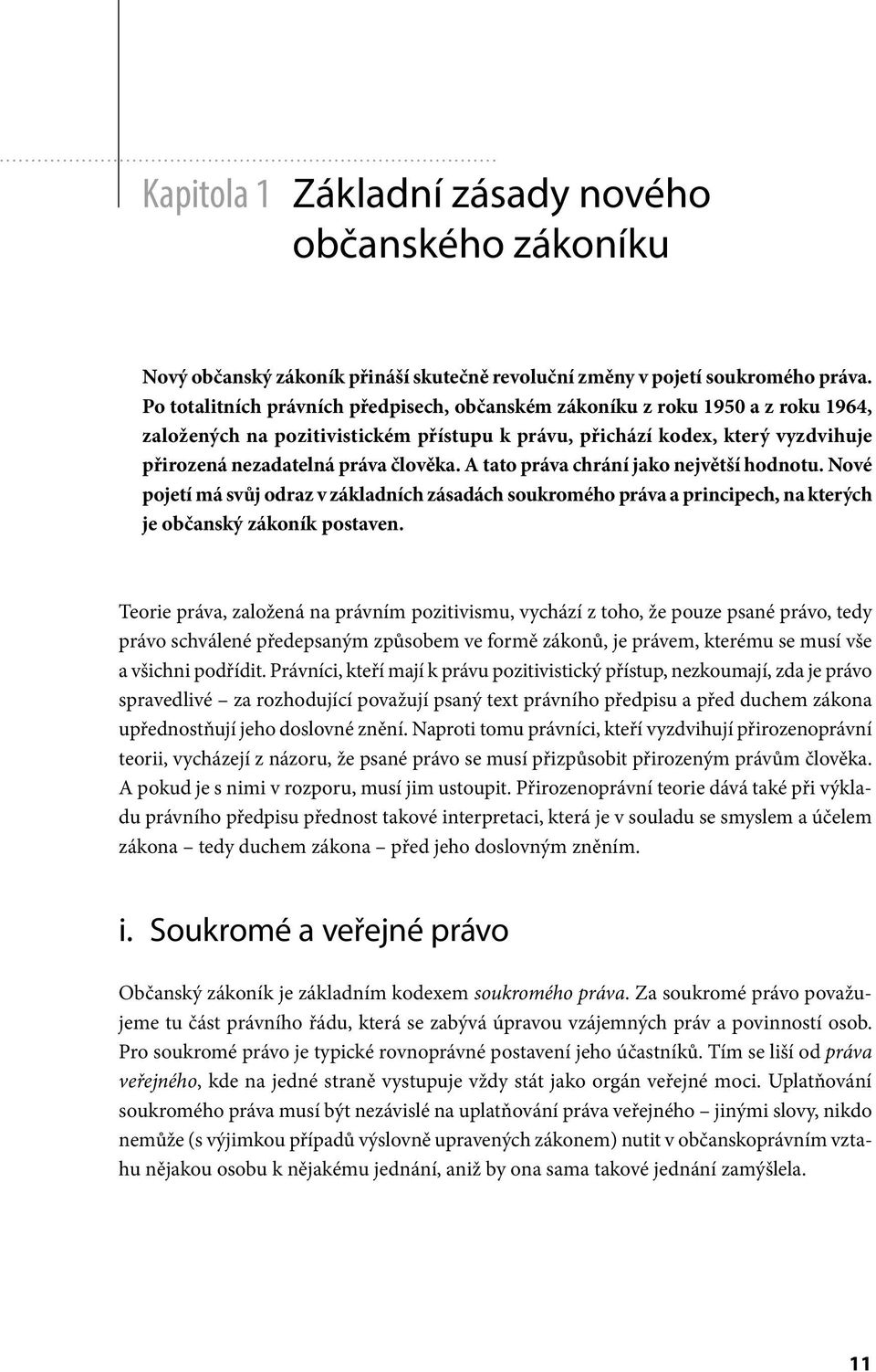 A tato práva chrání jako největší hodnotu. Nové pojetí má svůj odraz v základních zásadách soukromého práva a principech, na kterých je občanský zákoník postaven.