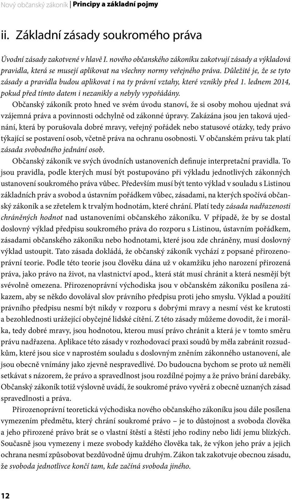 Důležité je, že se tyto zásady a pravidla budou aplikovat i na ty právní vztahy, které vznikly před 1. lednem 2014, pokud před tímto datem i nezanikly a nebyly vypořádány.