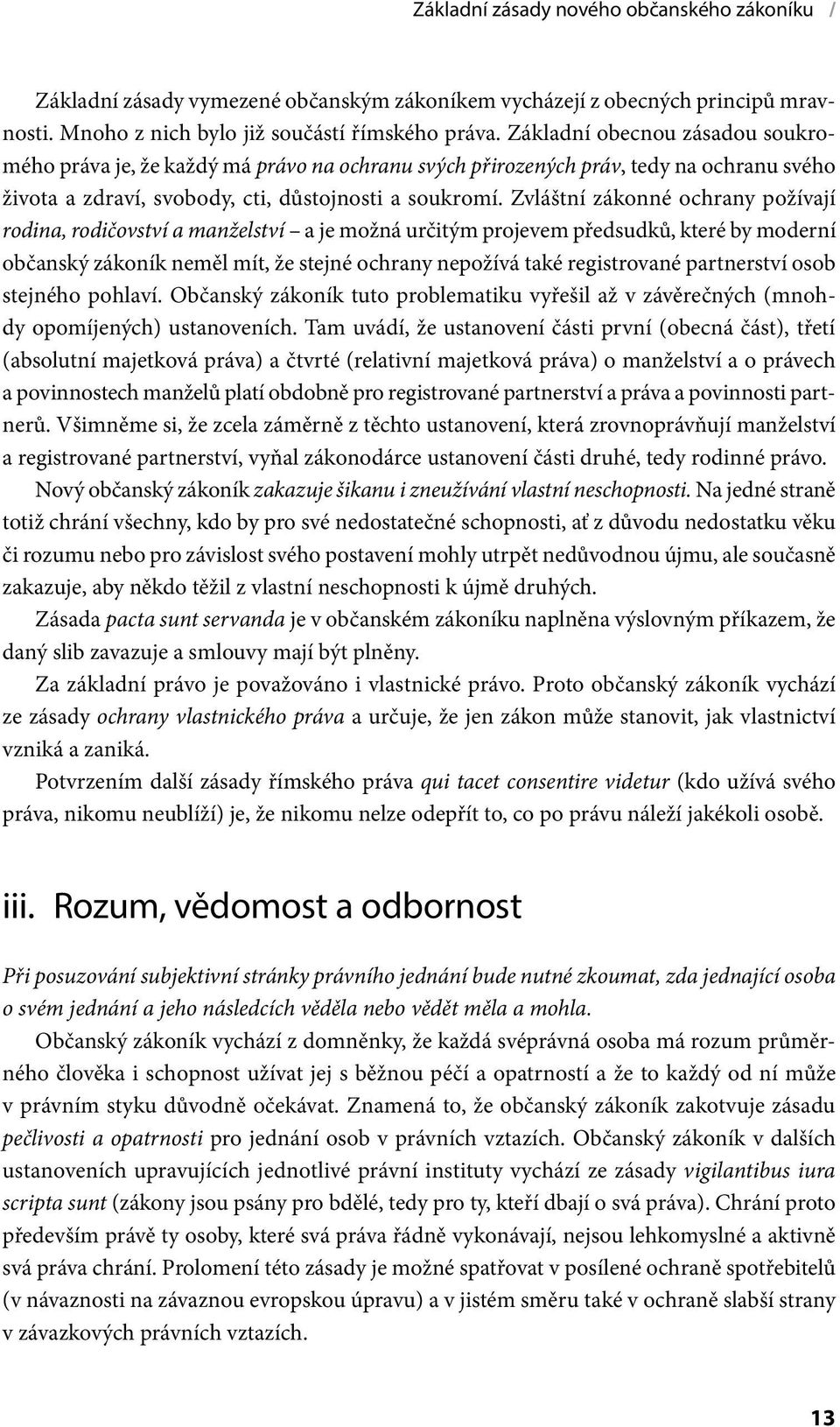 Zvláštní zákonné ochrany požívají rodina, rodičovství a manželství a je možná určitým projevem předsudků, které by moderní občanský zákoník neměl mít, že stejné ochrany nepožívá také registrované