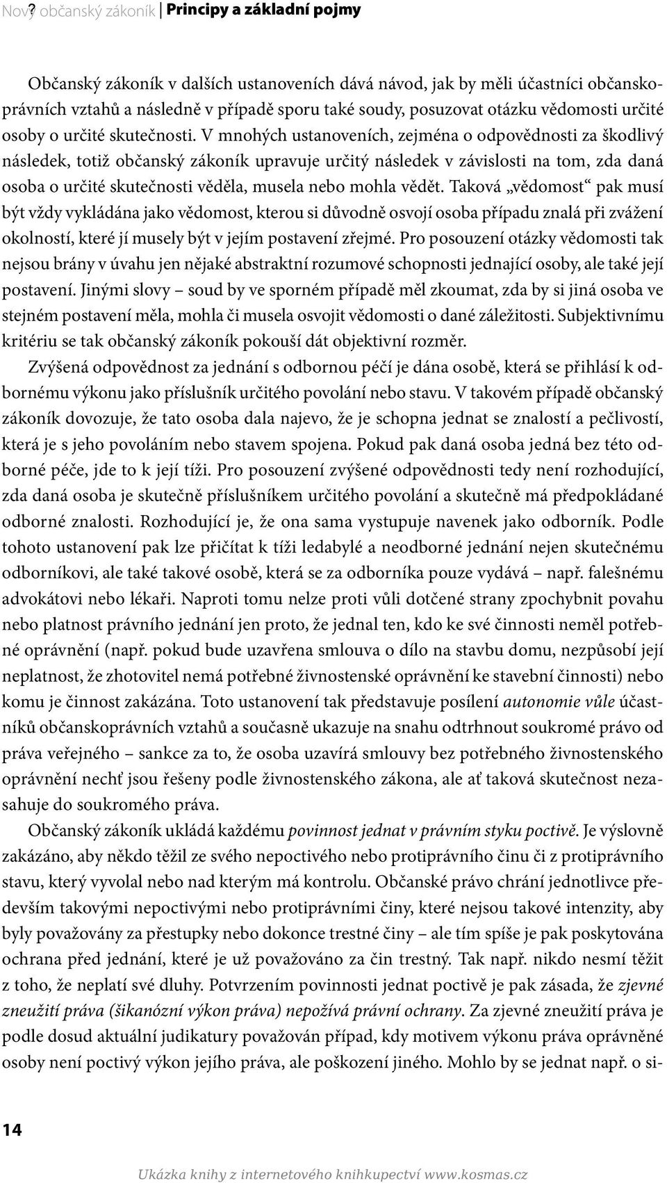 V mnohých ustanoveních, zejména o odpovědnosti za škodlivý následek, totiž občanský zákoník upravuje určitý následek v závislosti na tom, zda daná osoba o určité skutečnosti věděla, musela nebo mohla