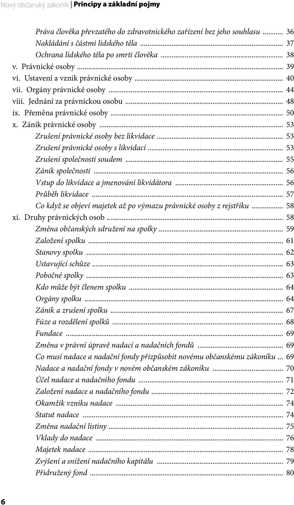 Zánik právnické osoby... 53 Zrušení právnické osoby bez likvidace... 53 Zrušení právnické osoby s likvidací... 53 Zrušení společnosti soudem... 55 Zánik společnosti.