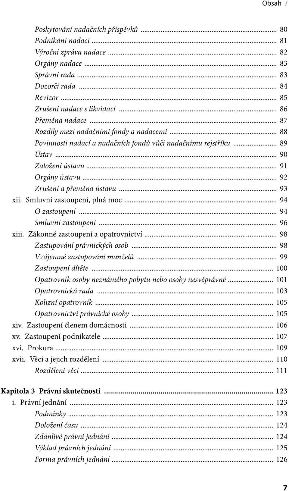 .. 92 Zrušení a přeměna ústavu... 93 xii. Smluvní zastoupení, plná moc... 94 O zastoupení... 94 Smluvní zastoupení... 96 xiii. Zákonné zastoupení a opatrovnictví... 98 Zastupování právnických osob.