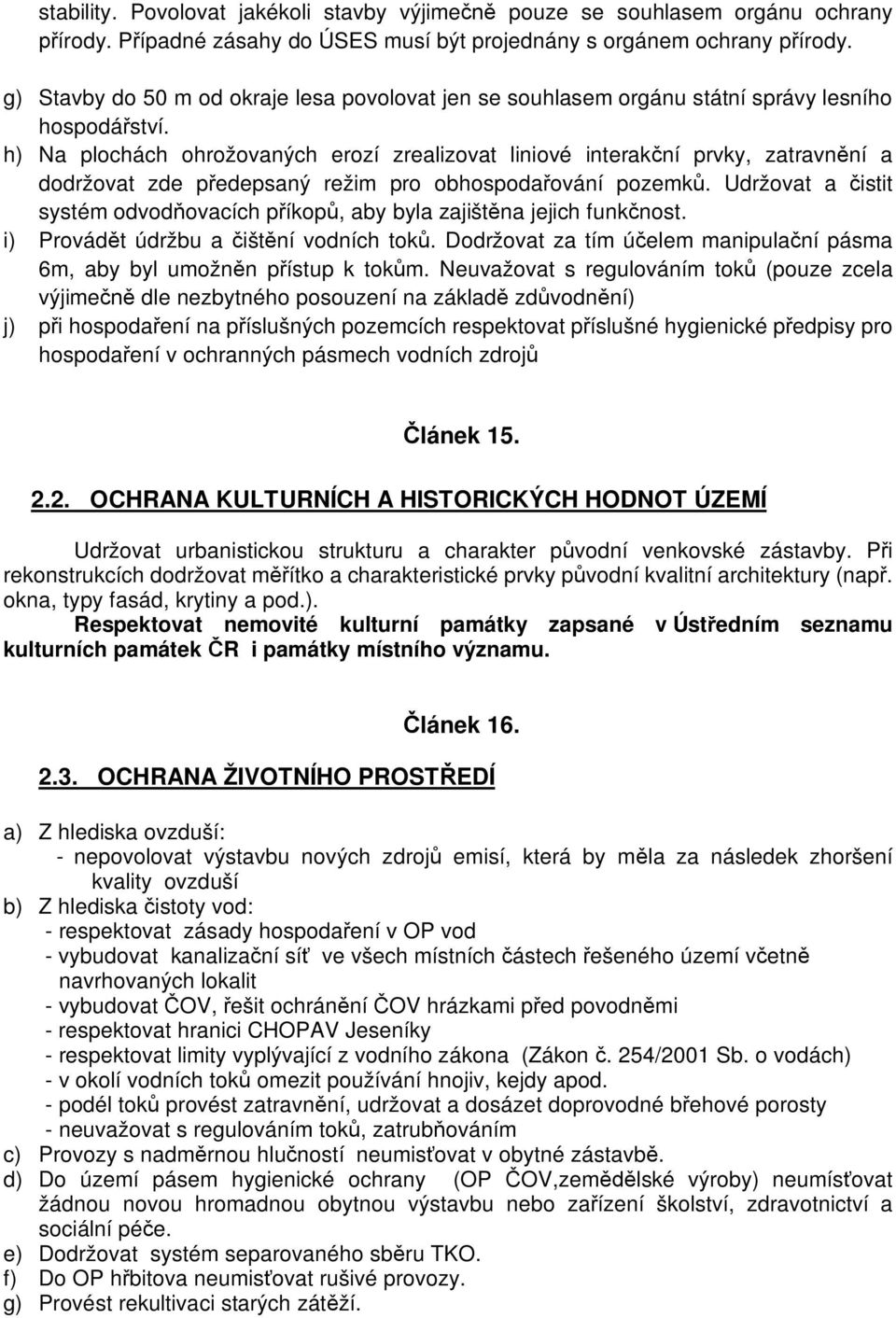 h) Na plochách ohrožovaných erozí zrealizovat liniové interak ní prvky, zatravn ní a dodržovat zde p edepsaný režim pro obhospoda ování pozemk.