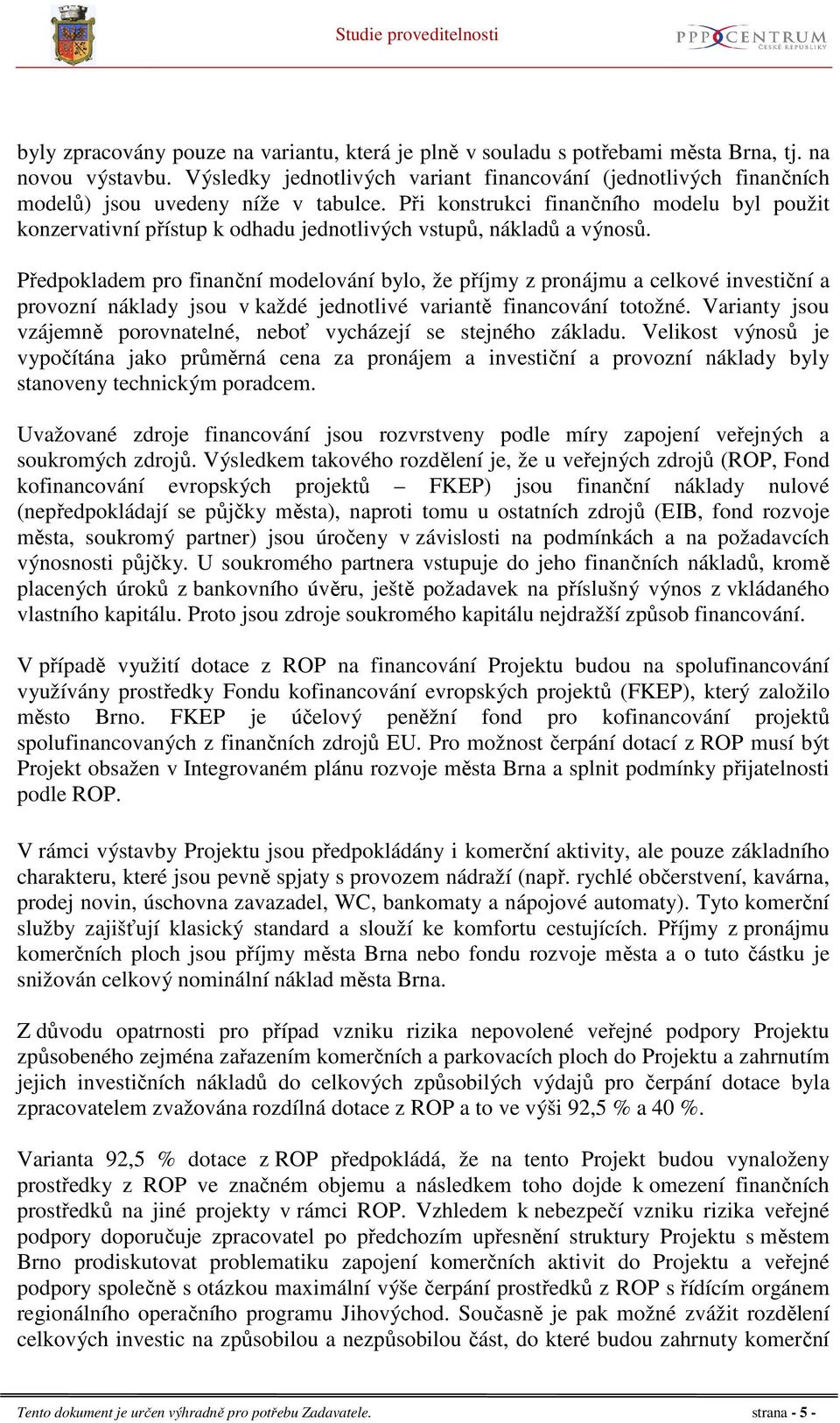 Při konstrukci finančního modelu byl použit konzervativní přístup k odhadu jednotlivých vstupů, nákladů a výnosů.