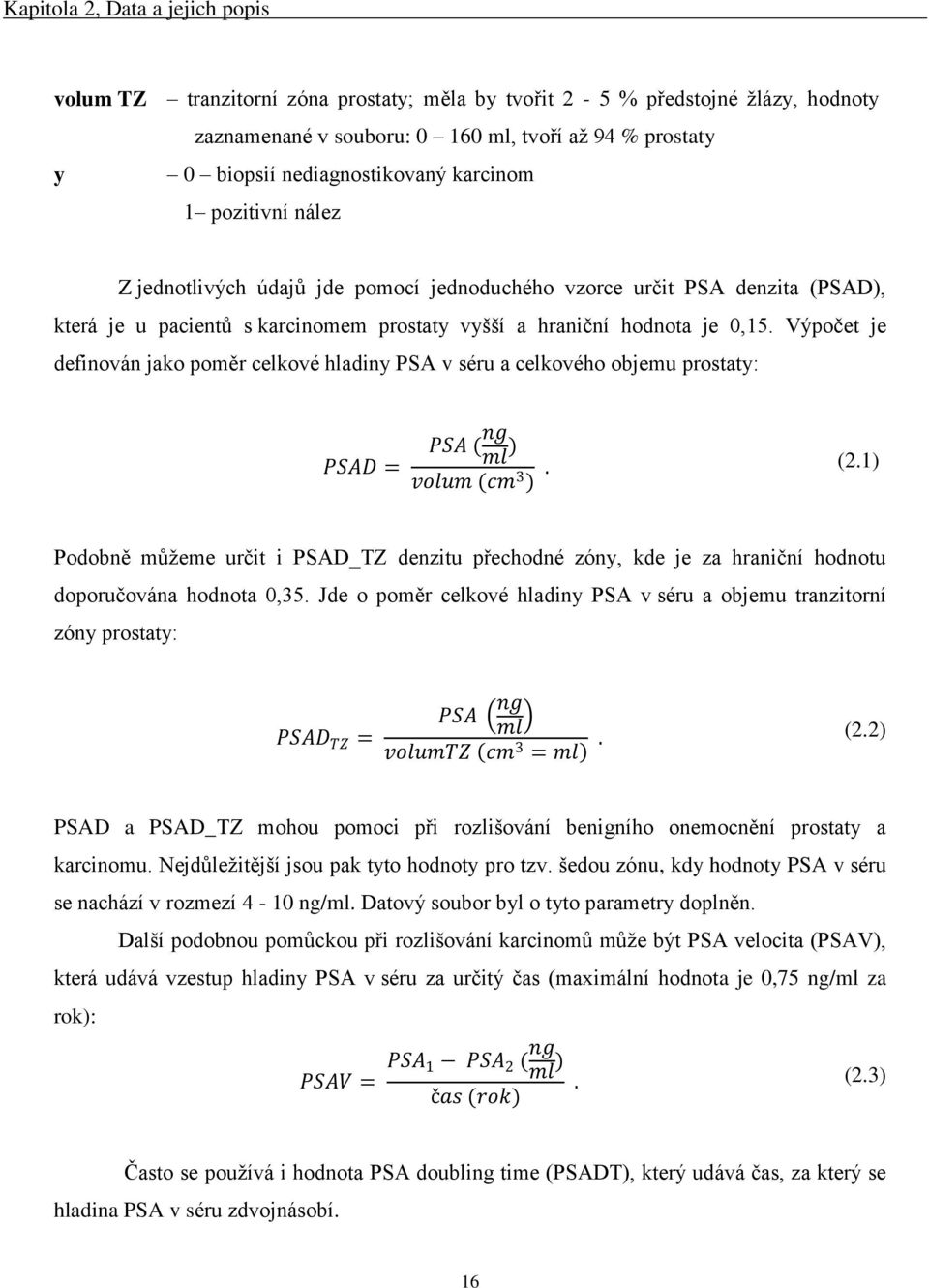 jednotlivých údajů jde pomocí jednoduchého vzorce určit PSA denzita (PSAD), která je u pacientů s karcinomem prostaty vyšší a hraniční hodnota je,5.