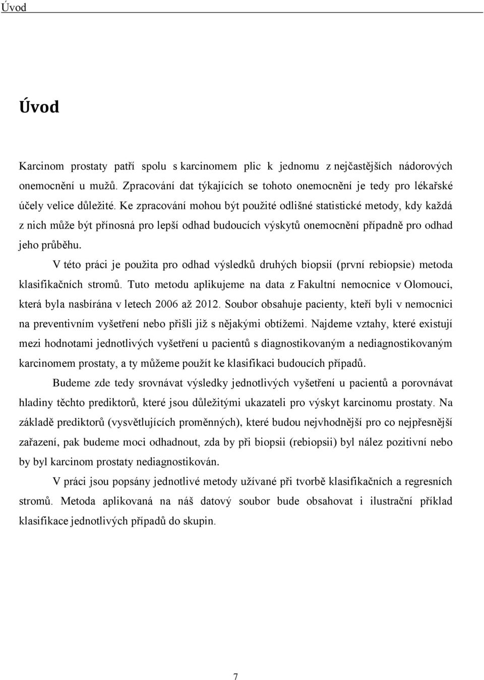 Ke zpracování mohou být použité odlišné statistické metody, kdy každá z nich může být přínosná pro lepší odhad budoucích výskytů onemocnění případně pro odhad jeho průběhu.