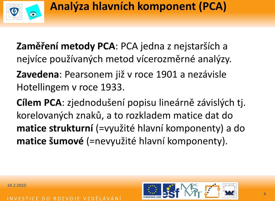 Cílem PCA: zjednodušení popisu lineárně závislých tj.