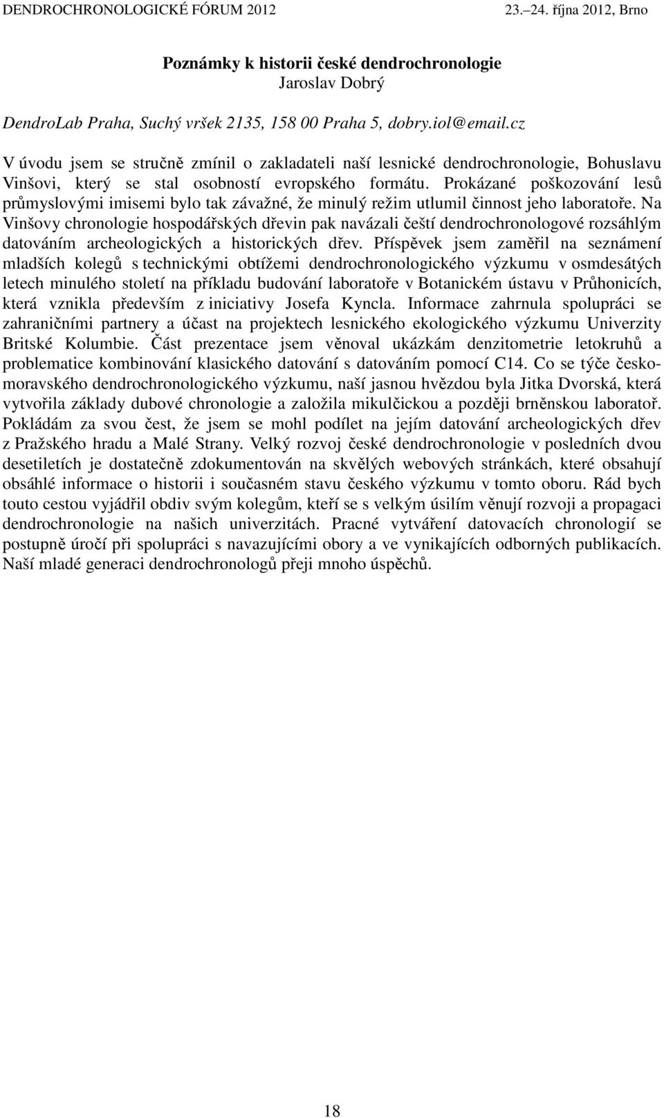 Prokázané poškozování lesů průmyslovými imisemi bylo tak závažné, že minulý režim utlumil činnost jeho laboratoře.