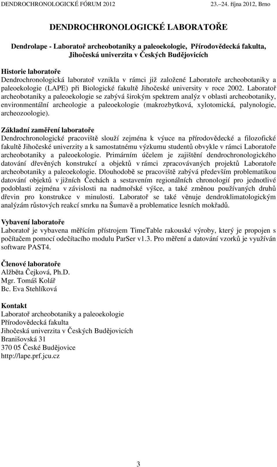 Laboratoř archeobotaniky a paleoekologie se zabývá širokým spektrem analýz v oblasti archeobotaniky, environmentální archeologie a paleoekologie (makrozbytková, xylotomická, palynologie,