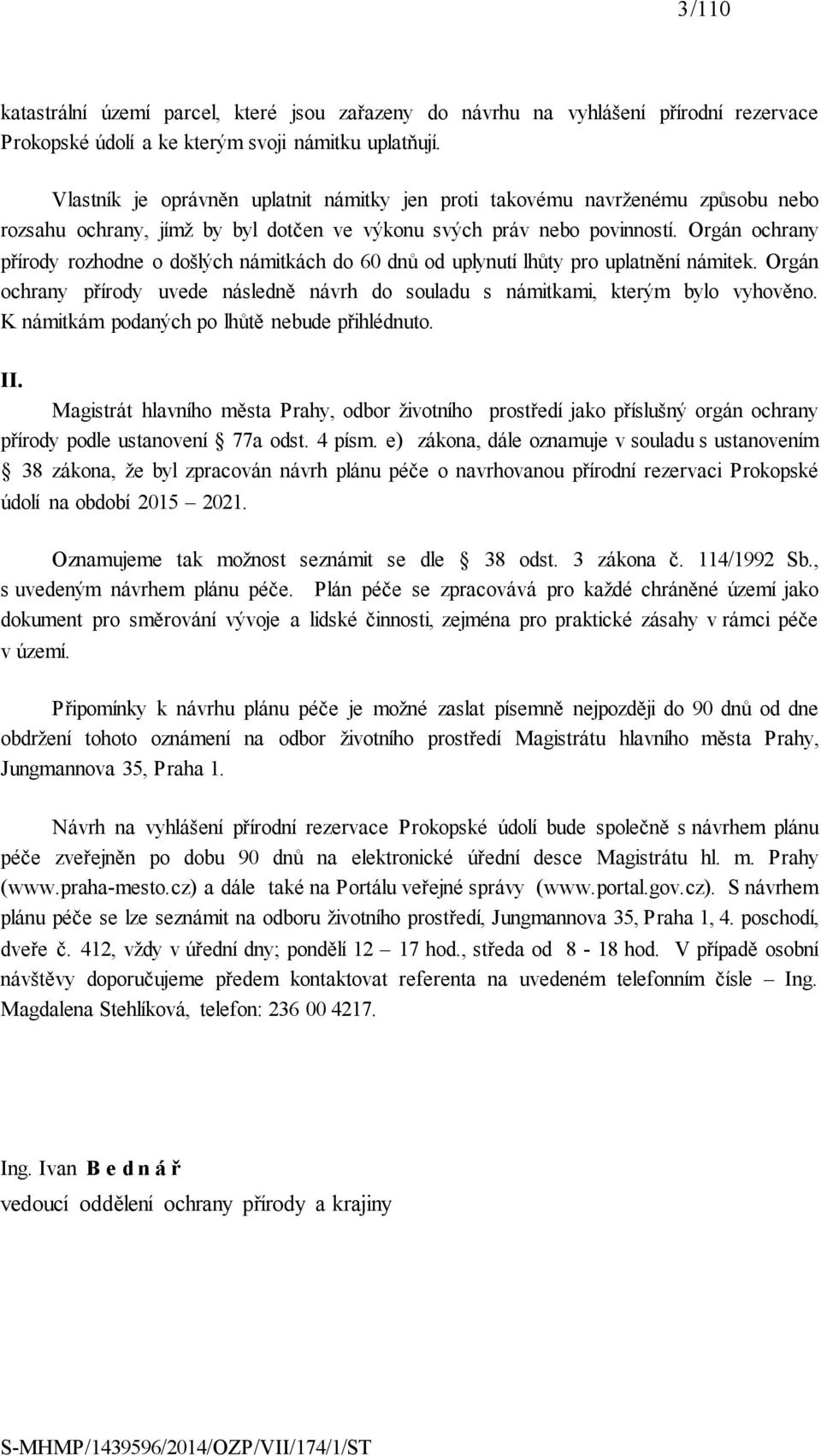 Orgán ochrany přírody rozhodne o došlých námitkách do 60 dnů od uplynutí lhůty pro uplatnění námitek. Orgán ochrany přírody uvede následně návrh do souladu s námitkami, kterým bylo vyhověno.