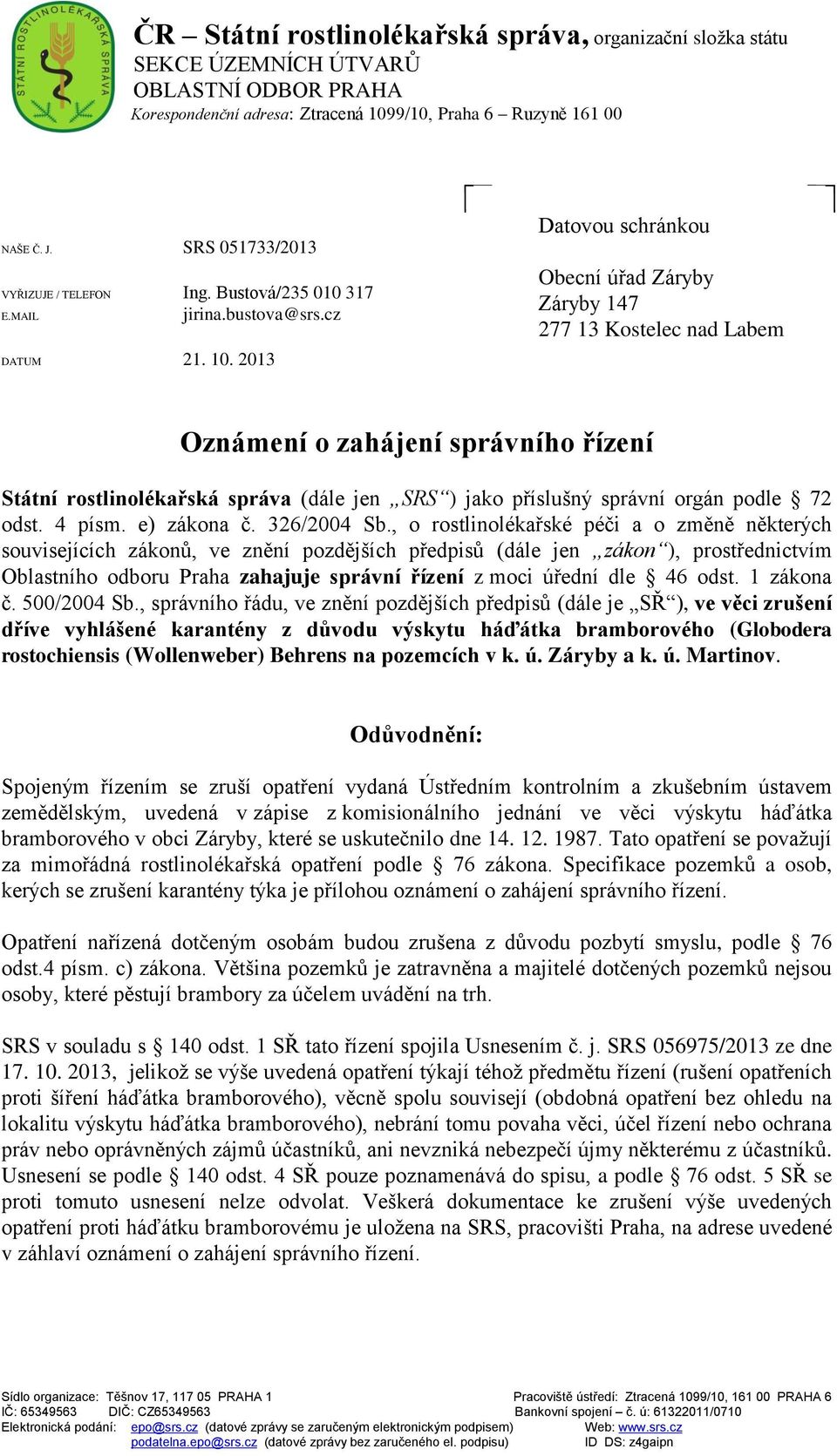 2013 Datovou schránkou Obecní úřad Záryby Záryby 147 277 13 Kostelec nad Labem Oznámení o zahájení správního řízení Státní rostlinolékařská správa (dále jen SRS ) jako příslušný správní orgán podle