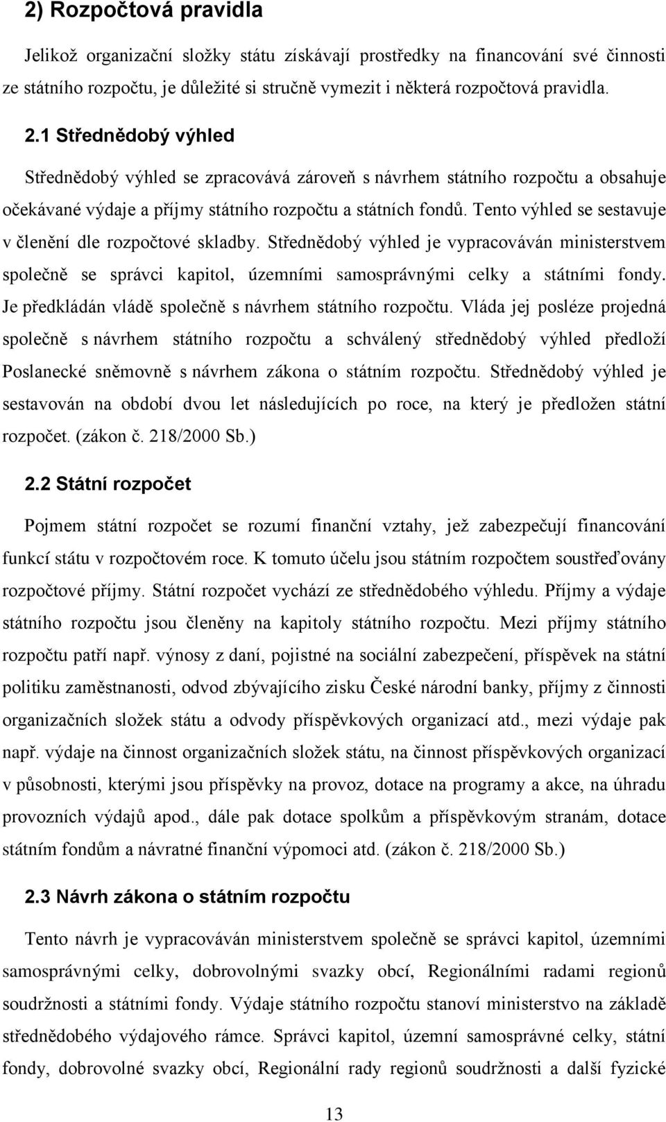 Tento výhled se sestavuje v členění dle rozpočtové skladby. Střednědobý výhled je vypracováván ministerstvem společně se správci kapitol, územními samosprávnými celky a státními fondy.