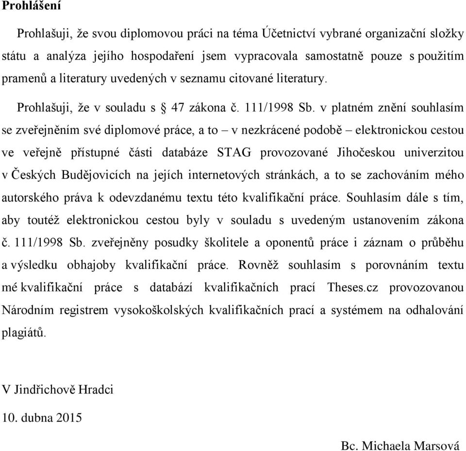 v platném znění souhlasím se zveřejněním své diplomové práce, a to v nezkrácené podobě elektronickou cestou ve veřejně přístupné části databáze STAG provozované Jihočeskou univerzitou v Českých