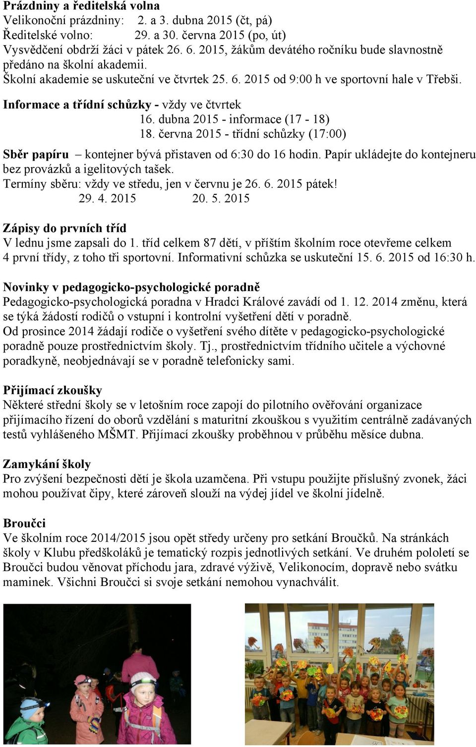 Informace a třídní schůzky - vždy ve čtvrtek 16. dubna 2015 - informace (17-18) 18. června 2015 - třídní schůzky (17:00) Sběr papíru kontejner bývá přistaven od 6:30 do 16 hodin.