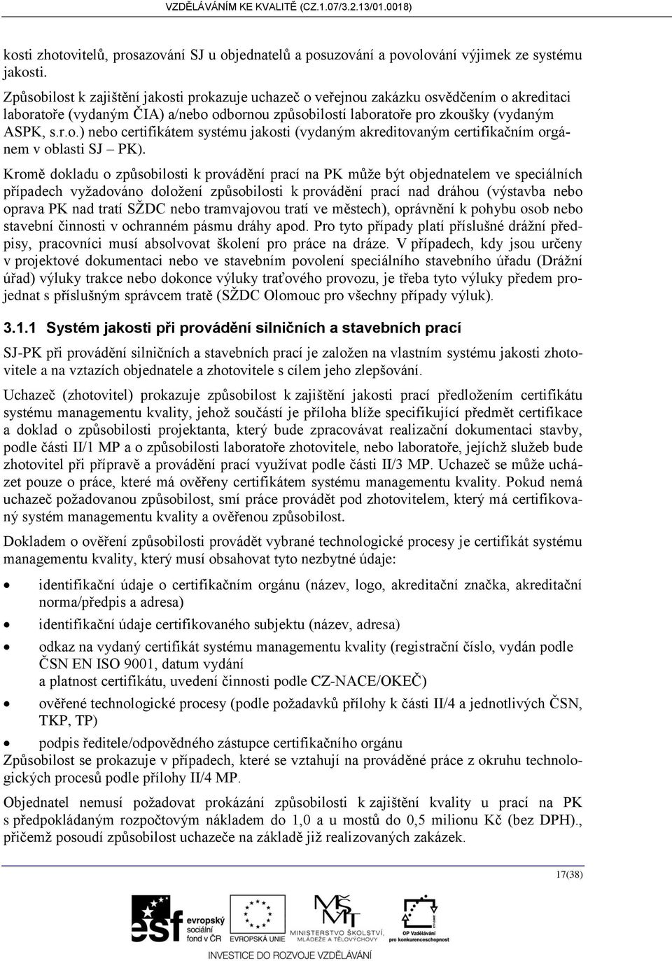 Kromě dokladu o způsobilosti k provádění prací na PK můţe být objednatelem ve speciálních případech vyţadováno doloţení způsobilosti k provádění prací nad dráhou (výstavba nebo oprava PK nad tratí