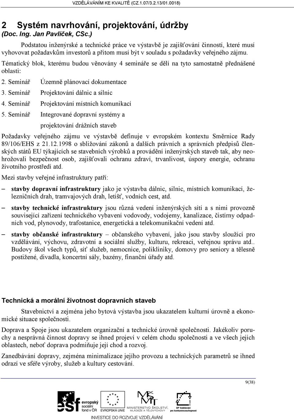 Tématický blok, kterému budou věnovány 4 semináře se dělí na tyto samostatně přednášené oblasti: 2. Seminář Územně plánovací dokumentace 3. Seminář Projektování dálnic a silnic 4.