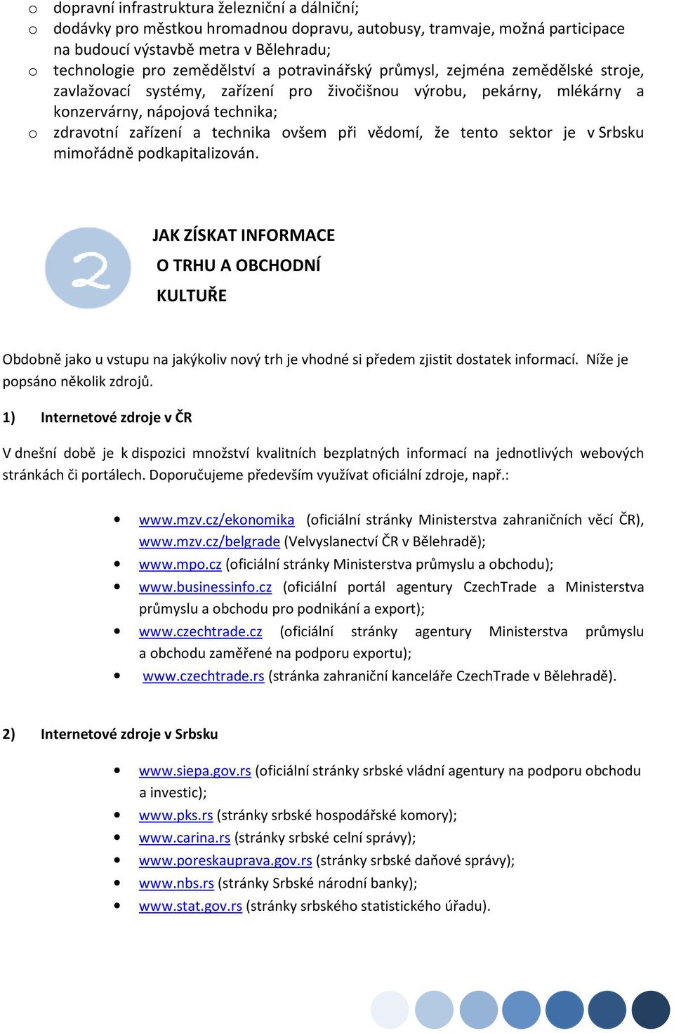 Srbsku mimřádně pdkapitalizván. JAK ZÍSKAT INFORMACE O TRHU A OBCHODNÍ KULTUŘE Obdbně jak u vstupu na jakýkliv nvý trh je vhdné si předem zjistit dstatek infrmací. Níže je ppsán něklik zdrjů.