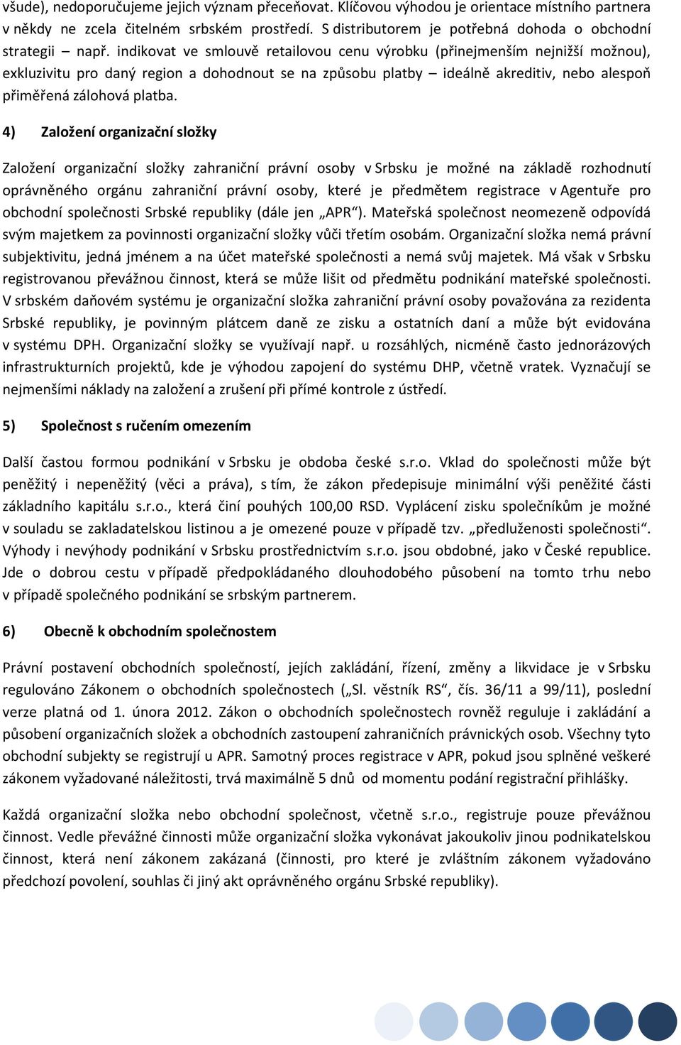 4) Zalžení rganizační slžky Zalžení rganizační slžky zahraniční právní sby v Srbsku je mžné na základě rzhdnutí právněnéh rgánu zahraniční právní sby, které je předmětem registrace v Agentuře pr